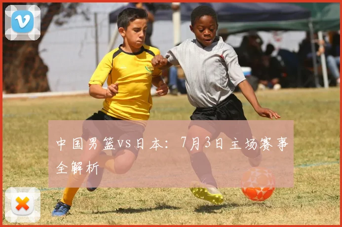 中国男篮vs日本:7月3日主场赛事全解析
