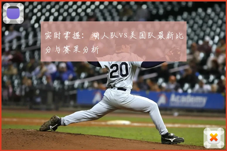 实时掌握：湖人队vs美国队最新比分与赛果分析