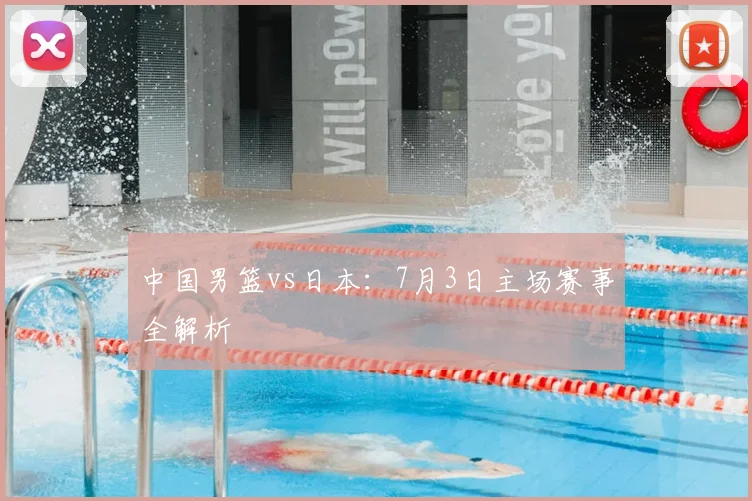 中国男篮vs日本：7月3日主场赛事全解析