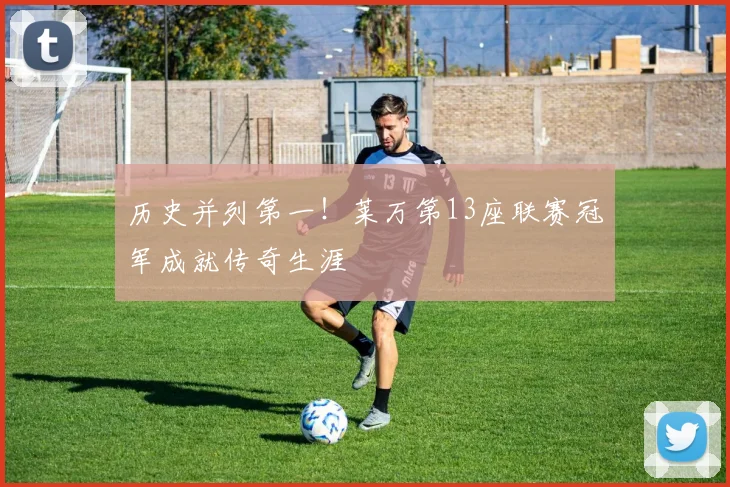 历史并列第一！莱万第13座联赛冠军成就传奇生涯